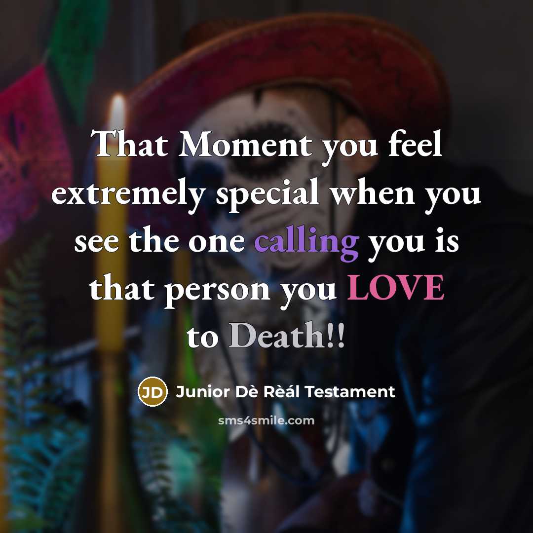 “That Moment you feel extremely special when you see the one calling you is that person you LOVE to Death!!” quote by Junior Dè Rèál Testament