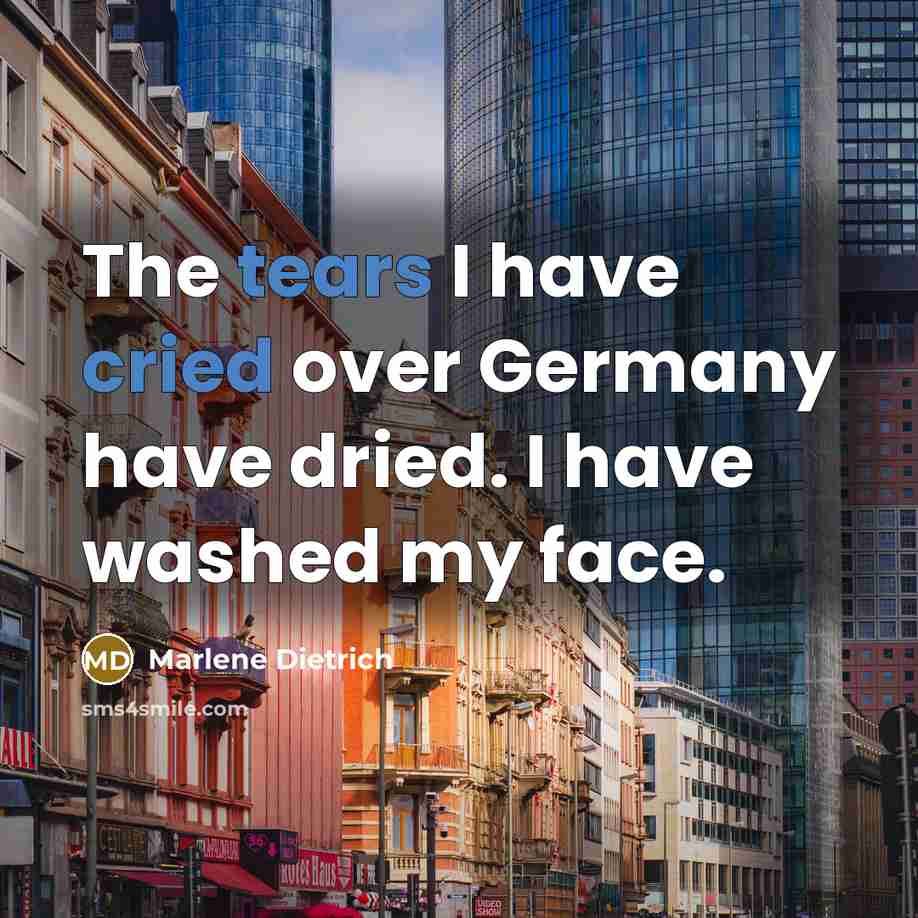 “The tears I have cried over Germany have dried. I have washed my face.” quote by Marlene Dietrich