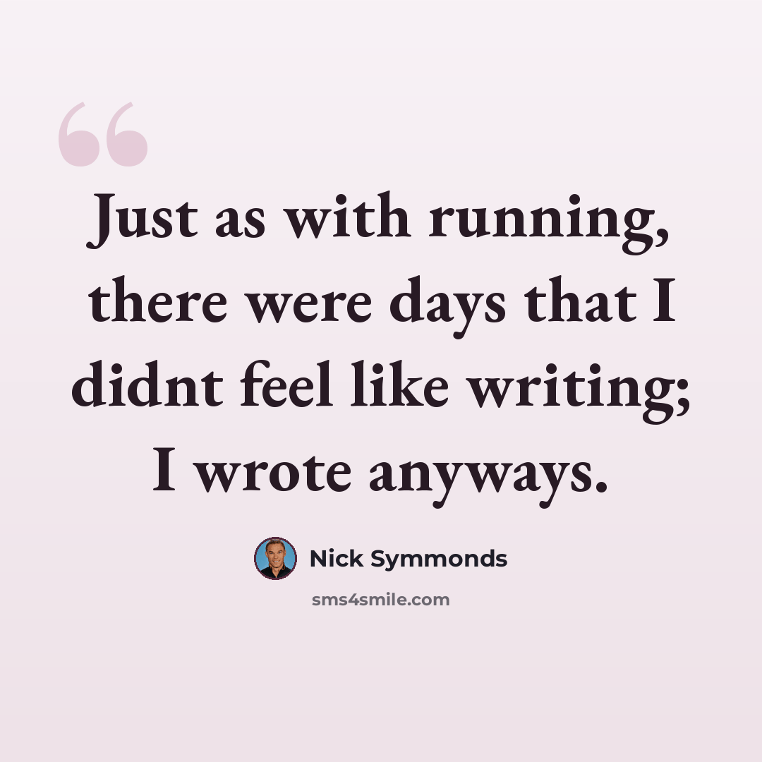 “Just as with running, there were days that I didnt feel like writing; I wrote anyways.” quote by Nick Symmonds