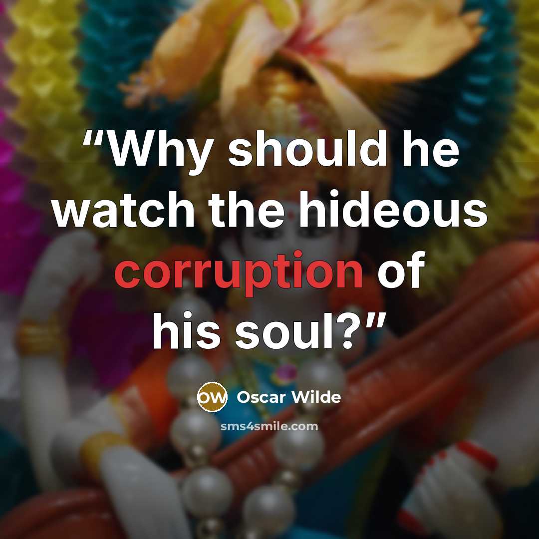 “Why should he watch the hideous corruption of his soul?” quote by Oscar Wilde