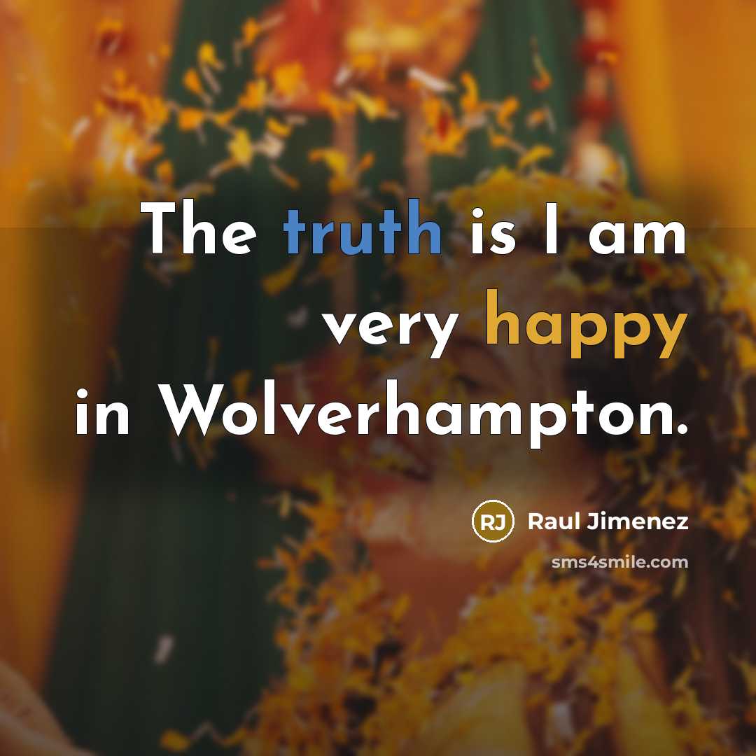 “The truth is I am very happy in Wolverhampton.” quote by Raul Jimenez