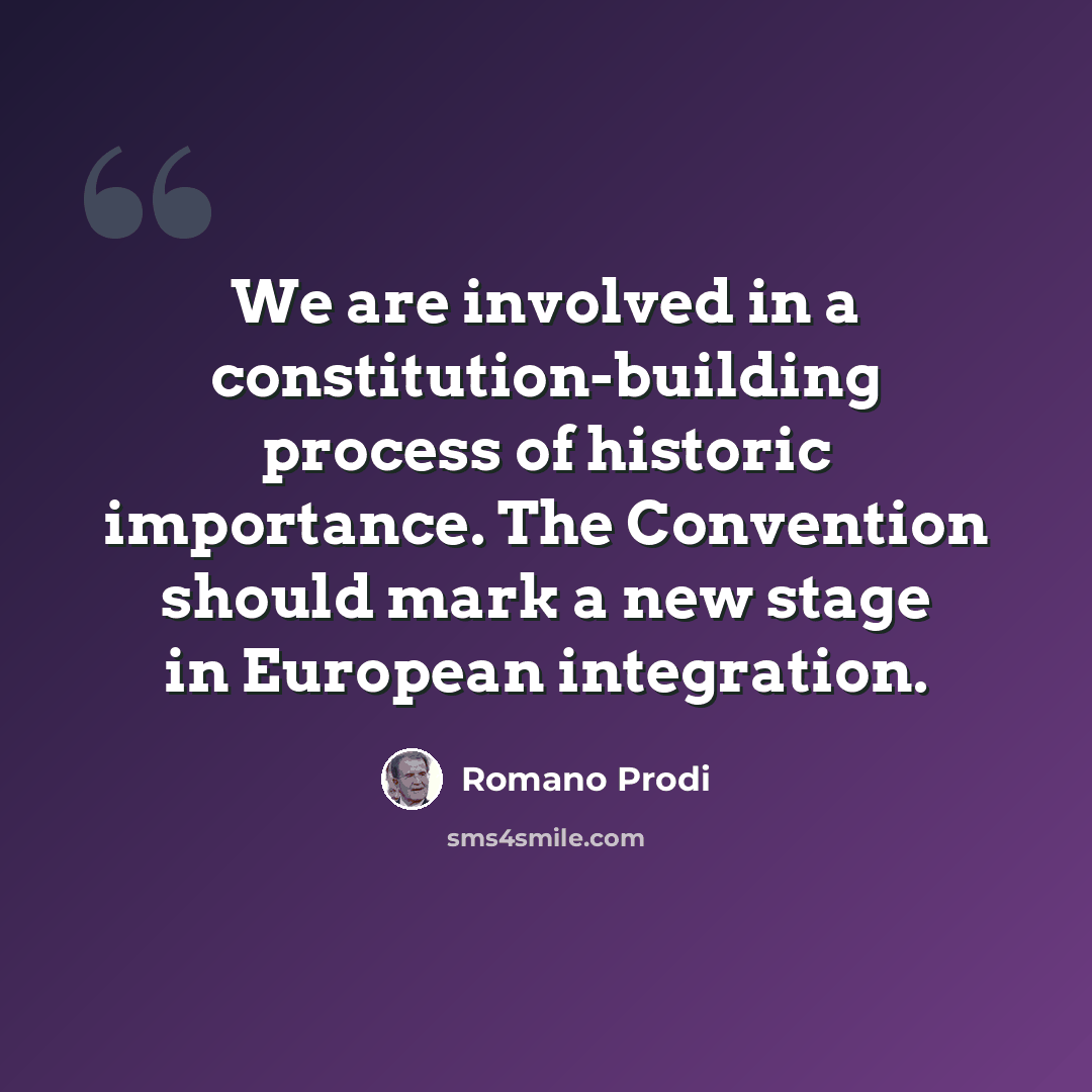 “We are involved in a constitution-building process of historic importance. The Convention should mark a new stage in European integration.” quote by Romano Prodi