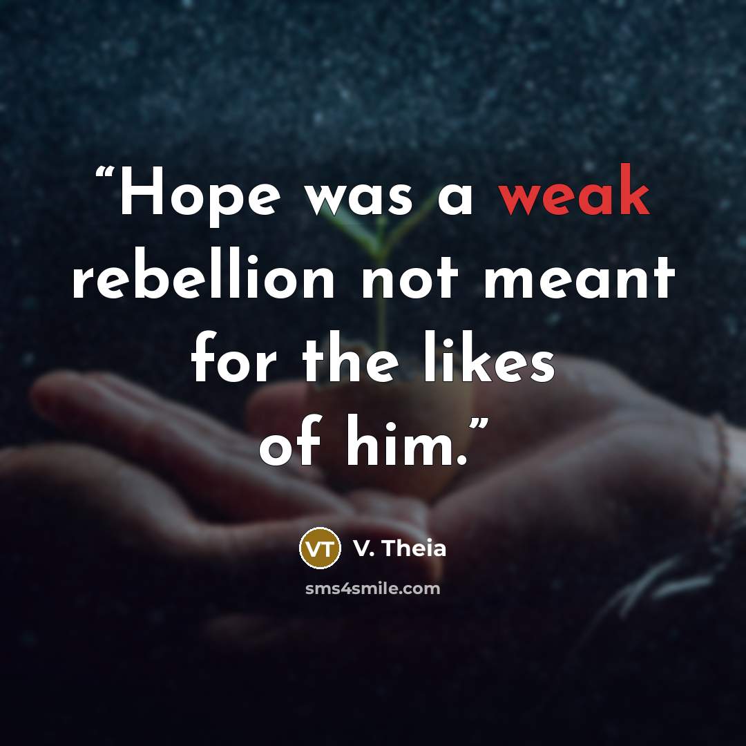 “Hope was a weak rebellion not meant for the likes of him.” quote by V. Theia