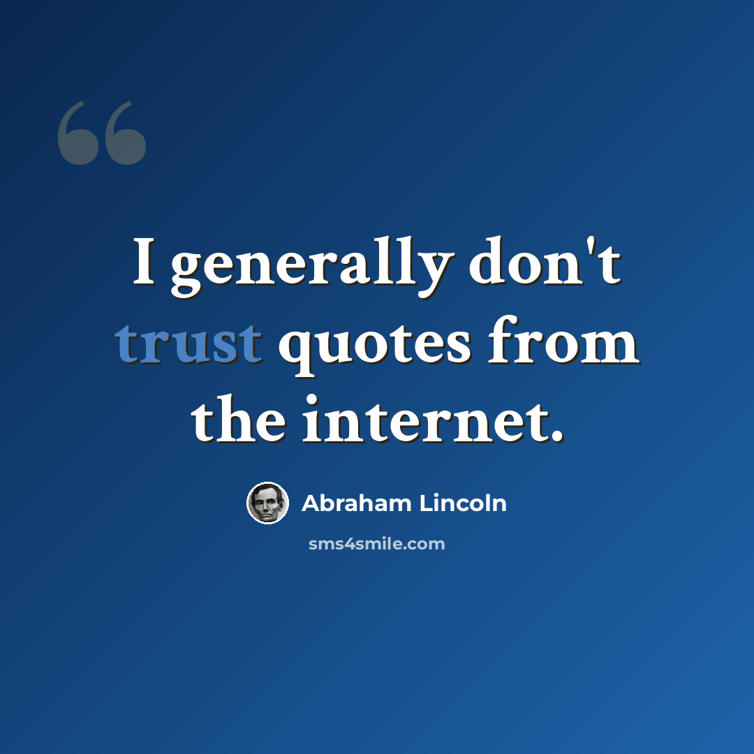 “I generally don't trust quotes from the internet.” quote by Abraham Lincoln