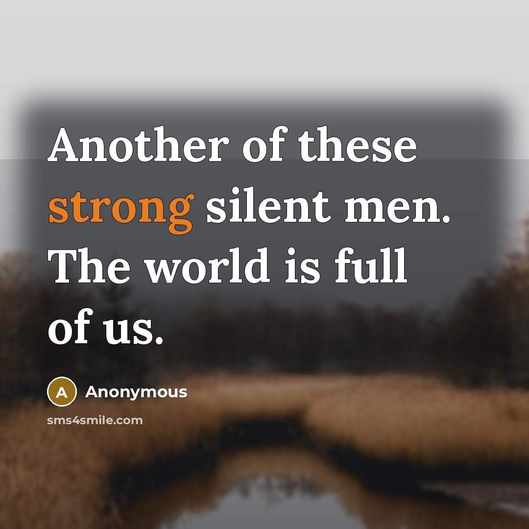 “Another of these strong silent men. The world is full of us.” quote by Anonymous