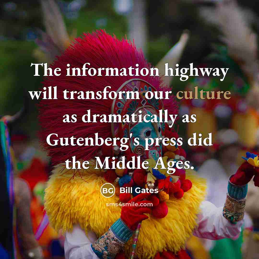 “The information highway will transform our culture as dramatically as Gutenberg's press did the Middle Ages.” quote by Bill Gates