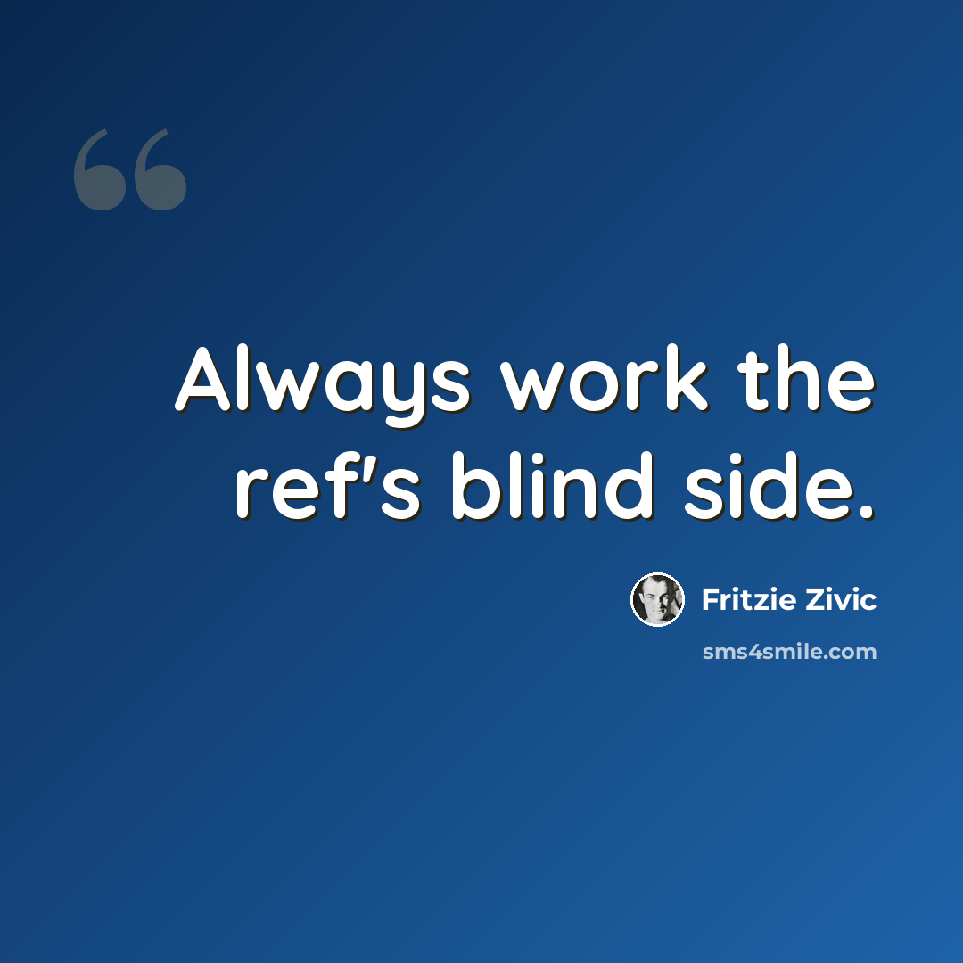 “Always work the ref's blind side.” quote by Fritzie Zivic