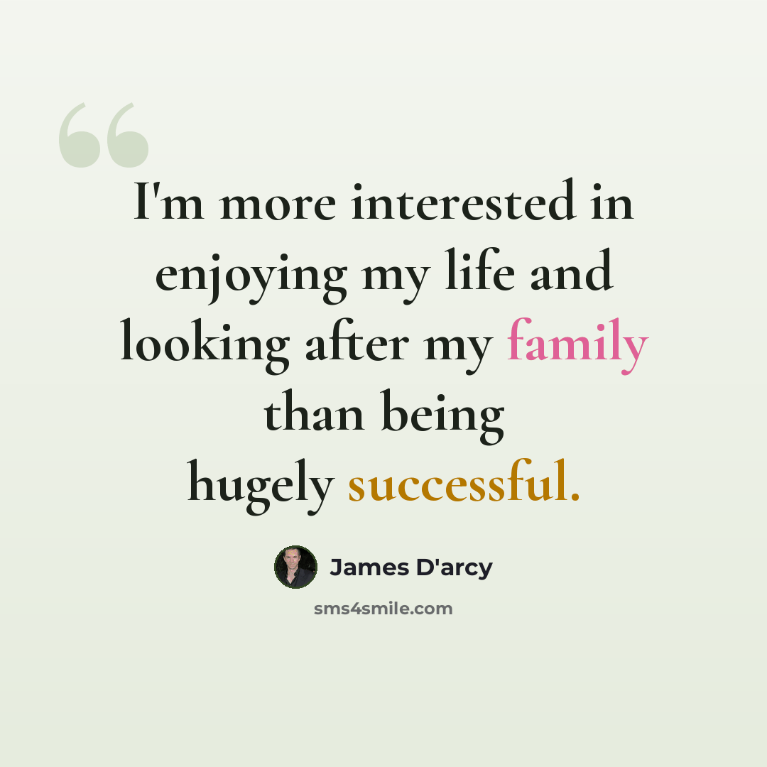 “I'm more interested in enjoying my life and looking after my family than being hugely successful.” quote by James D'arcy