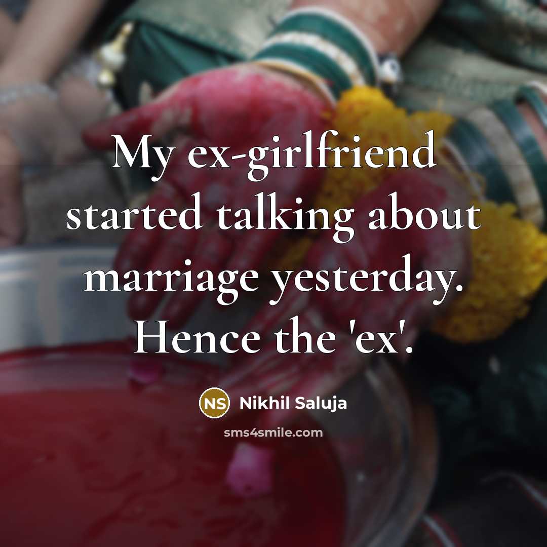 “My ex-girlfriend started talking about marriage yesterday. Hence the 'ex'.” quote by Nikhil Saluja