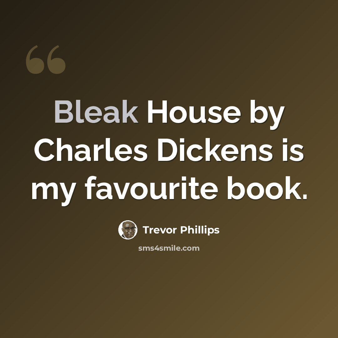 “Bleak House by Charles Dickens is my favourite book.” quote by Trevor Phillips