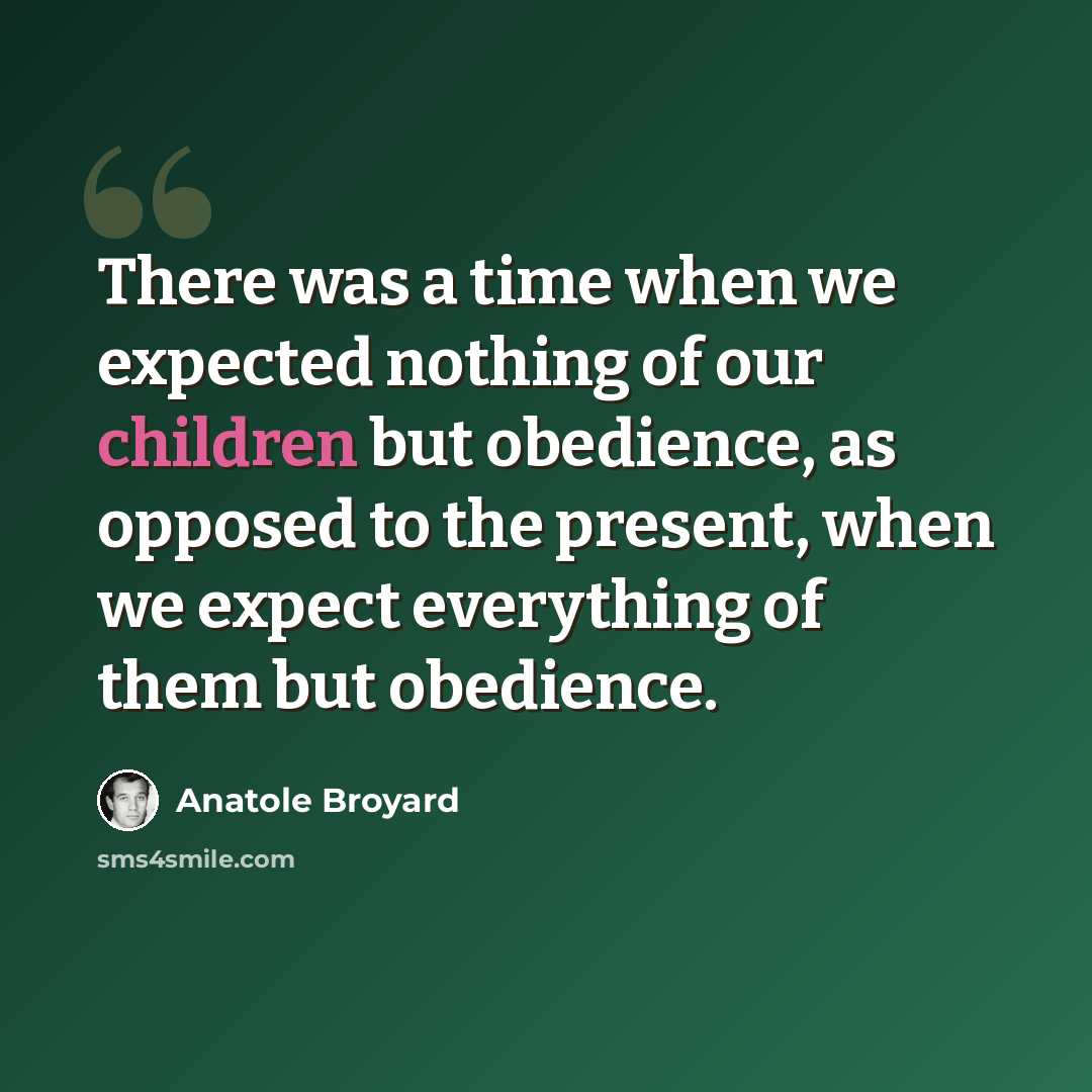 “There was a time when we expected nothing of our children but obedience, as opposed to the present, when we expect everything of them but obedience.” quote by Anatole Broyard