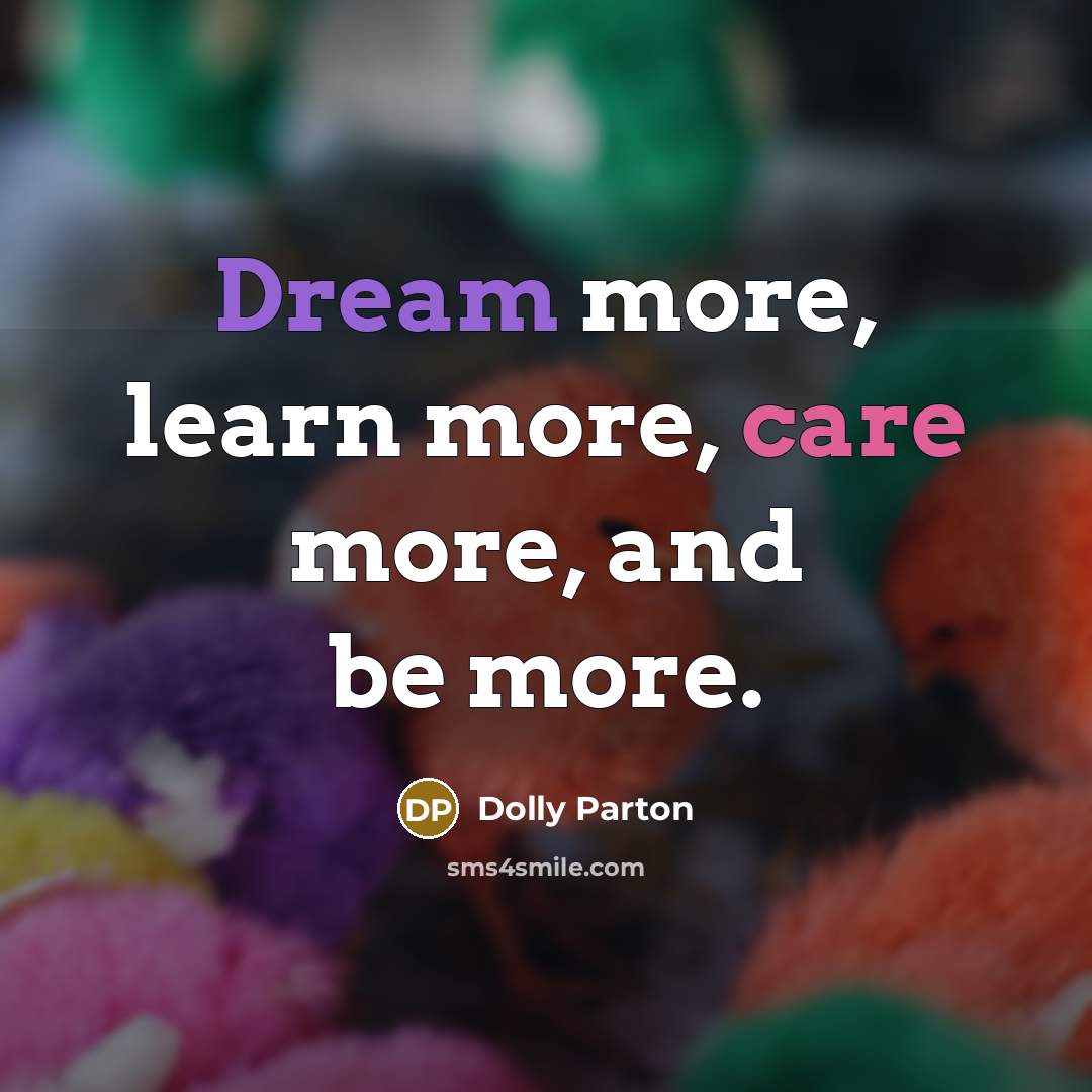 “Dream more, learn more, care more, and be more.” quote by Dolly Parton