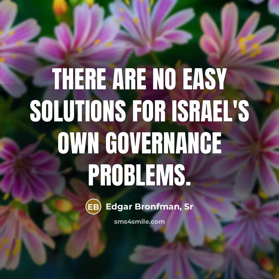 “There are no easy solutions for Israel's own governance problems.” quote by Edgar Bronfman, Sr