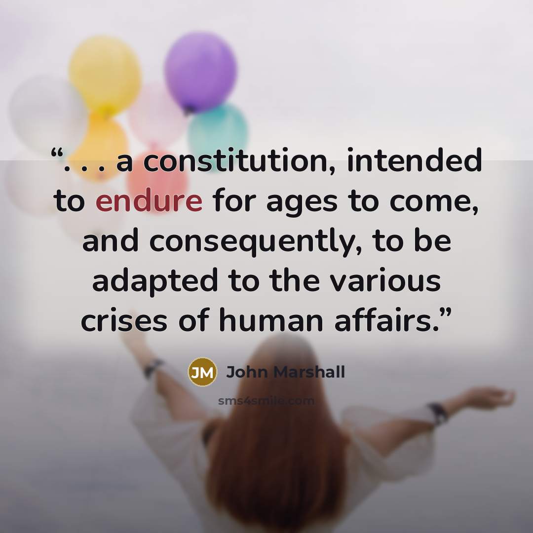 “. . . a constitution, intended to endure for ages to come, and consequently, to be adapted to the various crises of human affairs.” quote by John Marshall