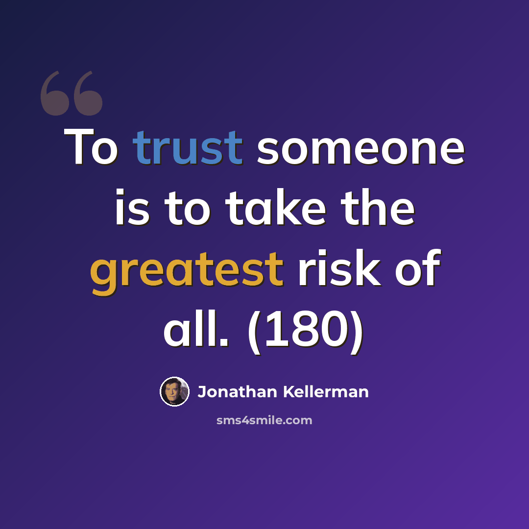 “To trust someone is to take the greatest risk of all. (180)” quote by Jonathan Kellerman