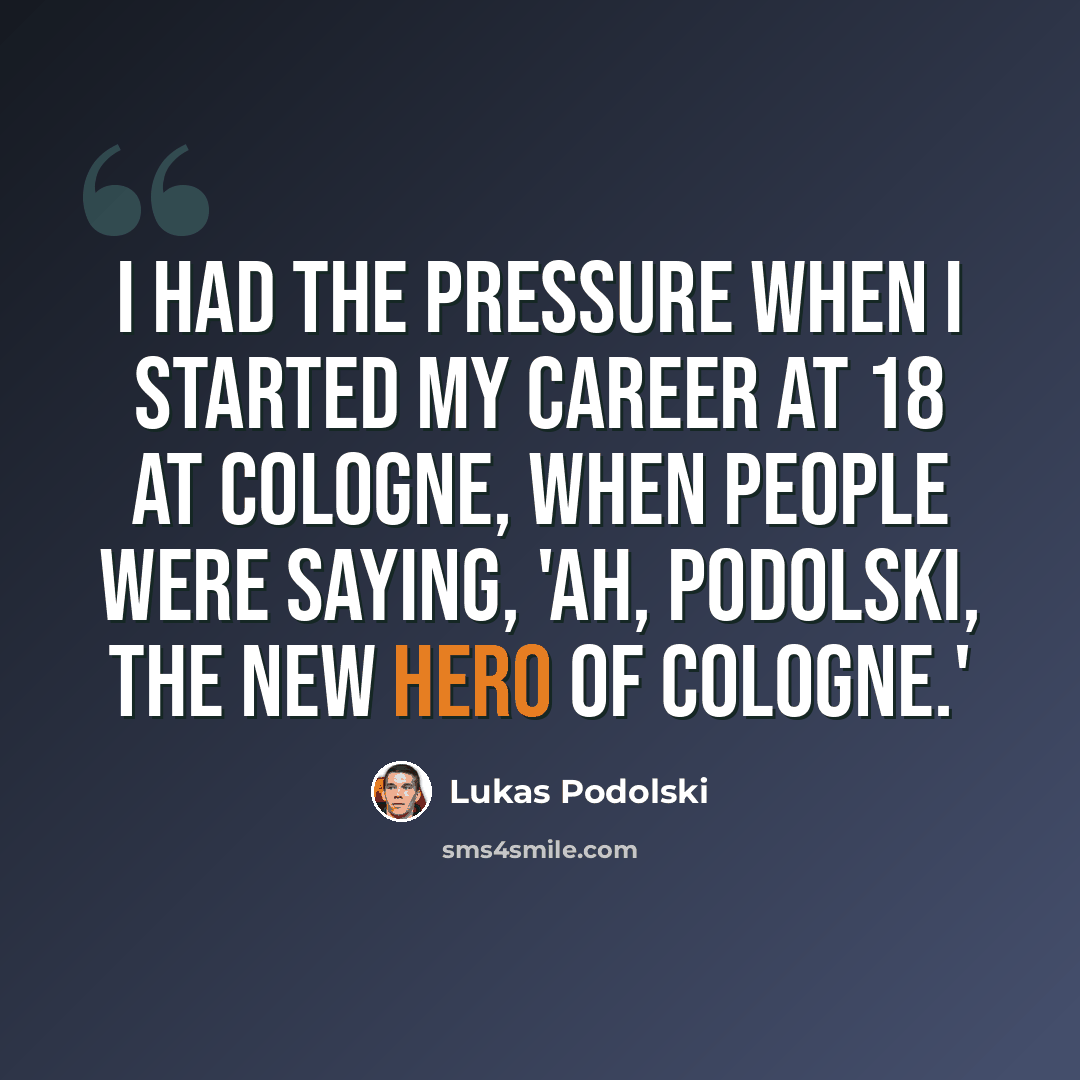 “I had the pressure when I started my career at 18 at Cologne, when people were saying, 'Ah, Podolski, the new hero of Cologne.'” quote by Lukas Podolski