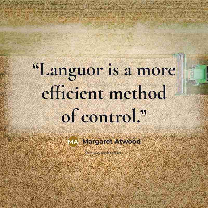“Languor is a more efficient method of control.” quote by Margaret Atwood