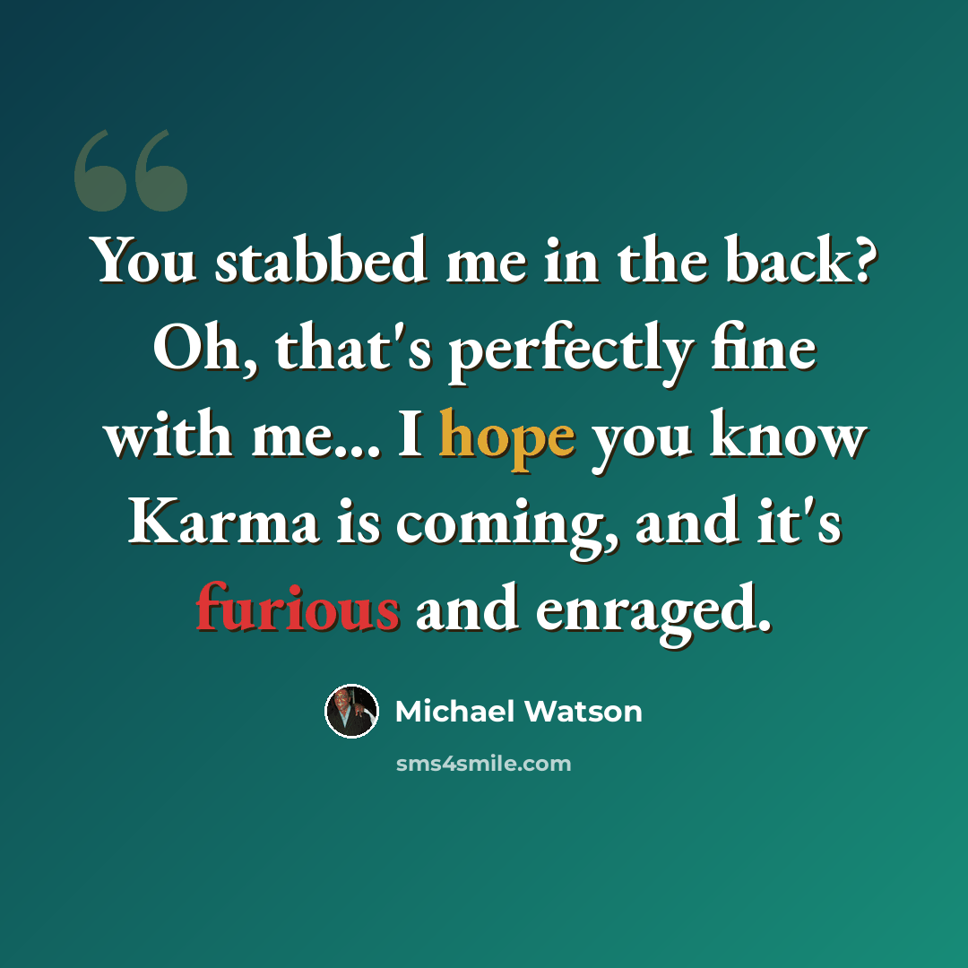 “You stabbed me in the back? Oh, that's perfectly fine with me... I hope you know Karma is coming, and it's furious and enraged.” quote by Michael Watson