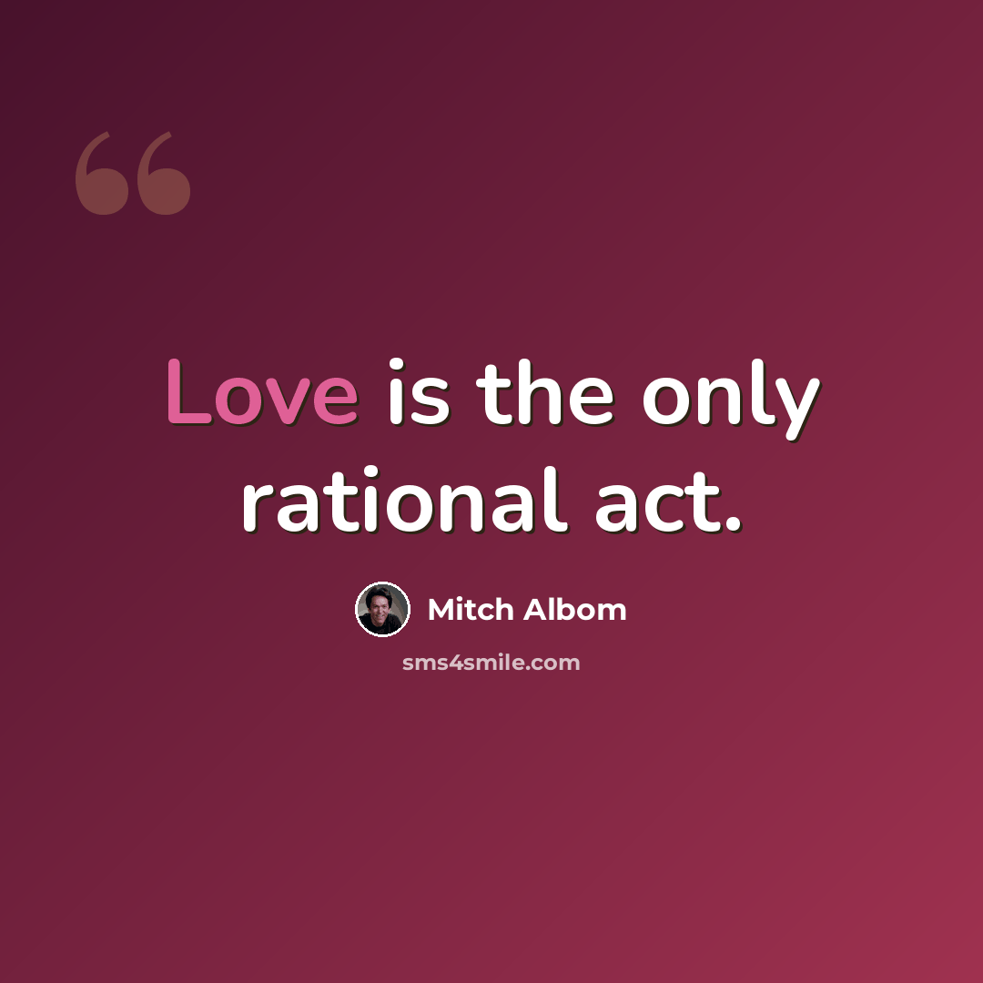 “Love is the only rational act.” quote by Mitch Albom