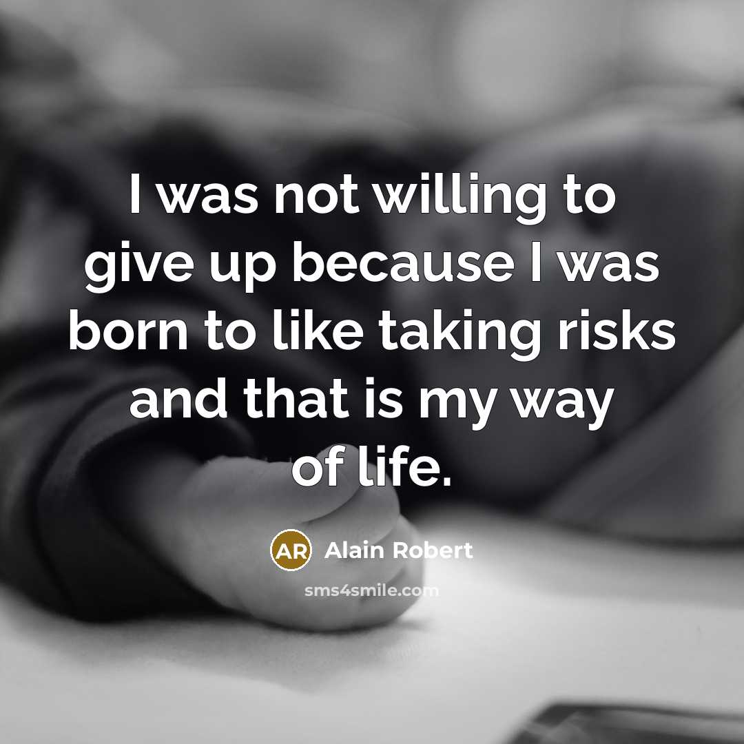 “I was not willing to give up because I was born to like taking risks and that is my way of life.” quote by Alain Robert
