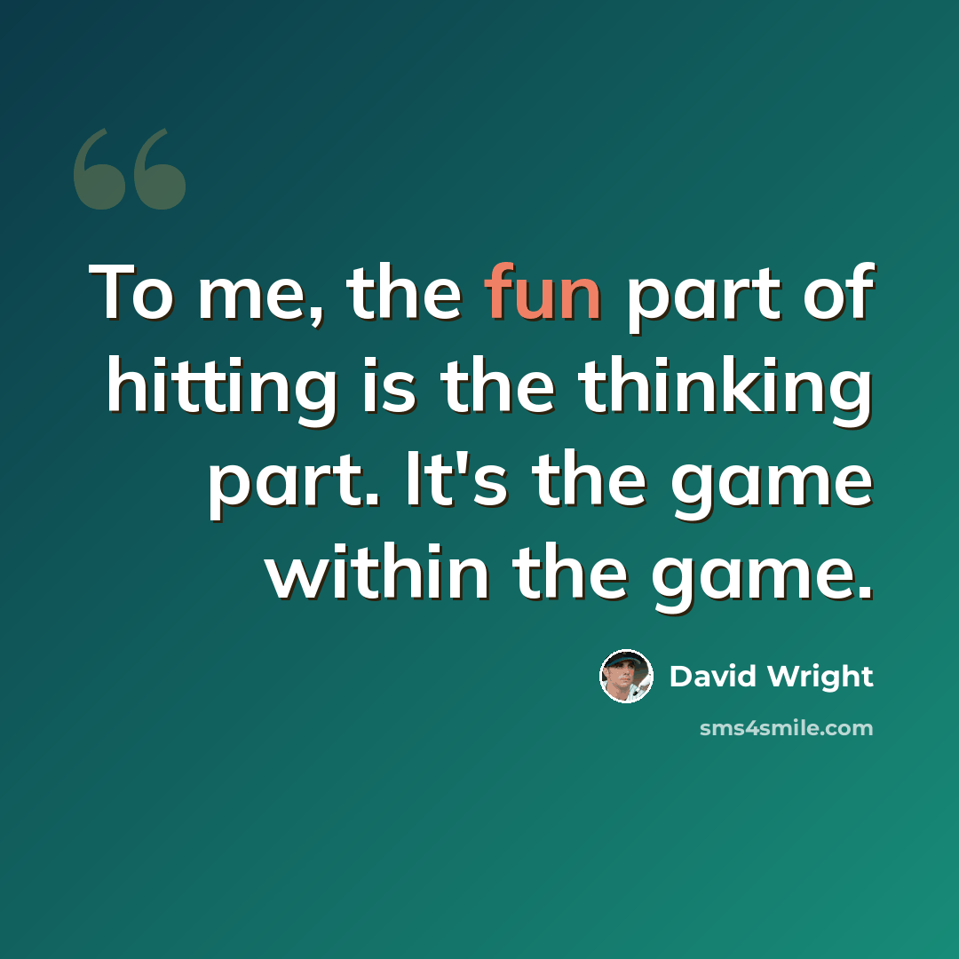 “To me, the fun part of hitting is the thinking part. It's the game within the game.” quote by David Wright