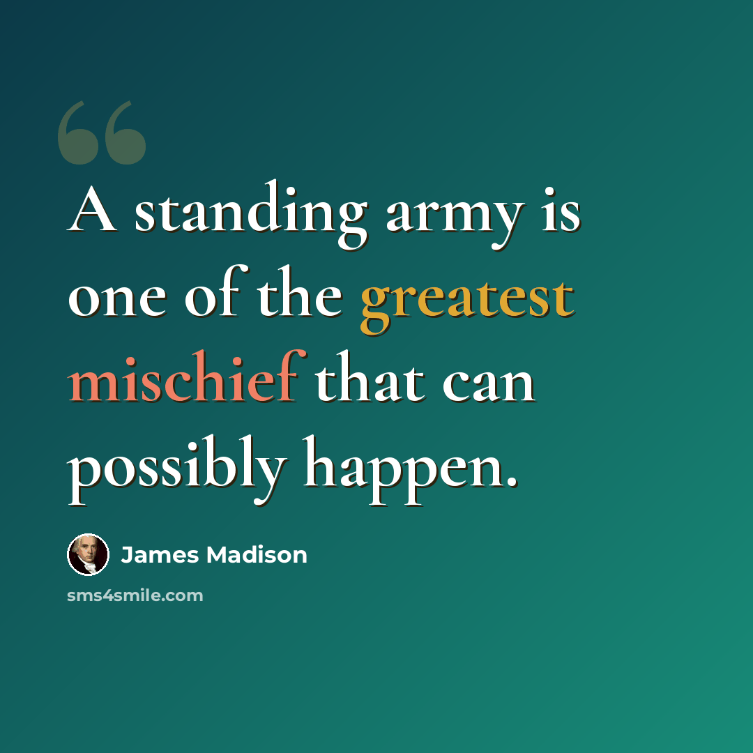 “A standing army is one of the greatest mischief that can possibly happen.” quote by James Madison