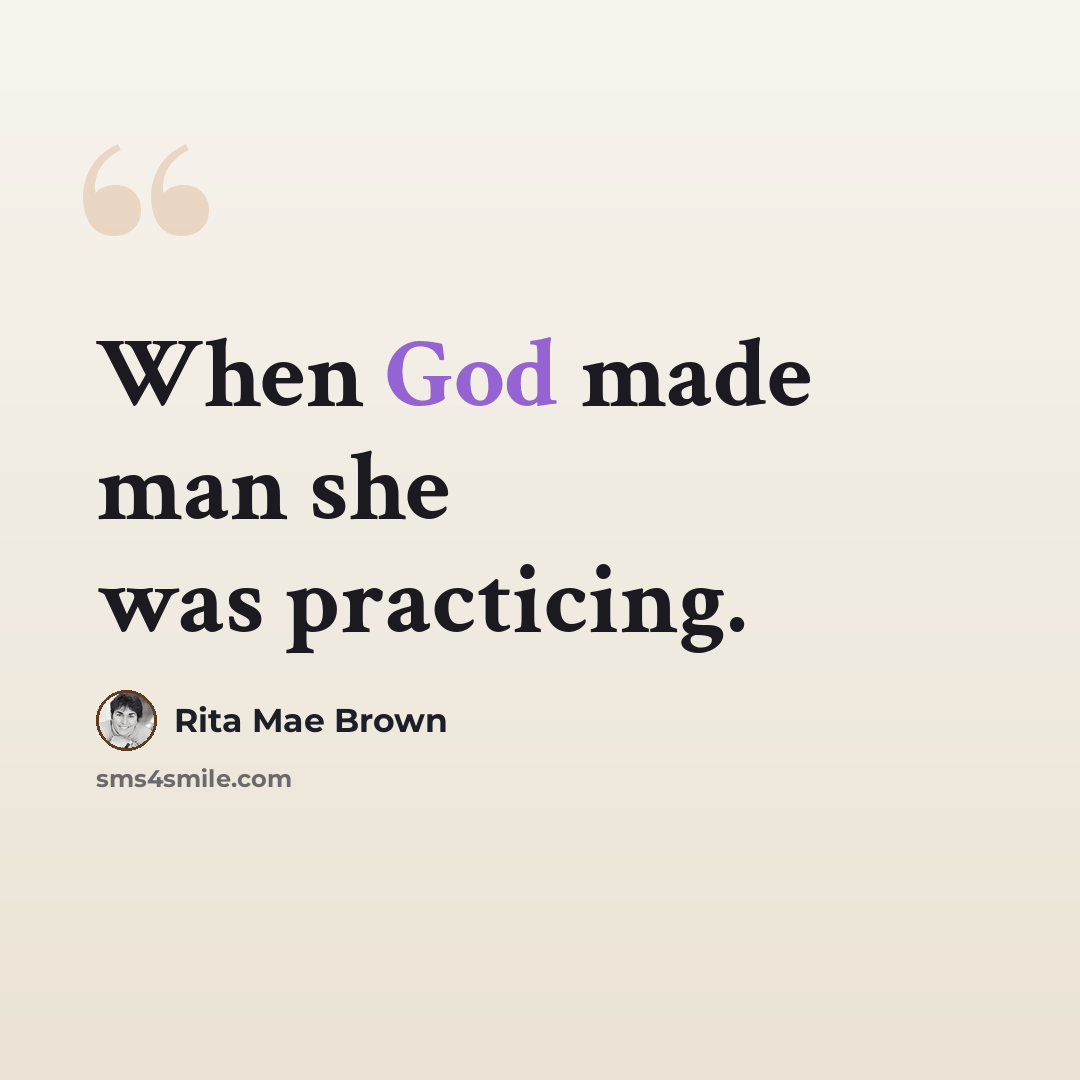 “When God made man she was practicing.” quote by Rita Mae Brown