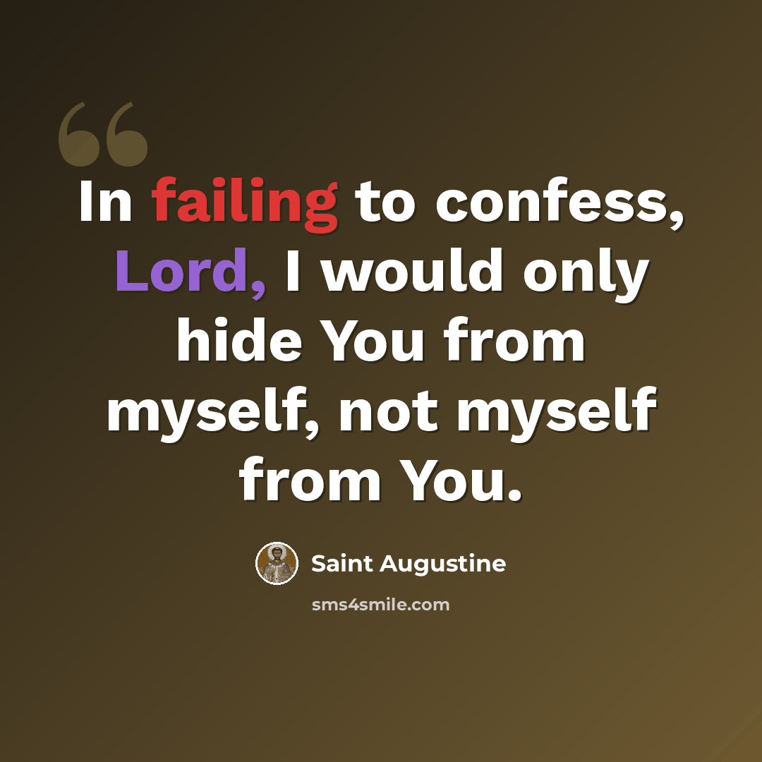 “In failing to confess, Lord, I would only hide You from myself, not myself from You.” quote by Saint Augustine