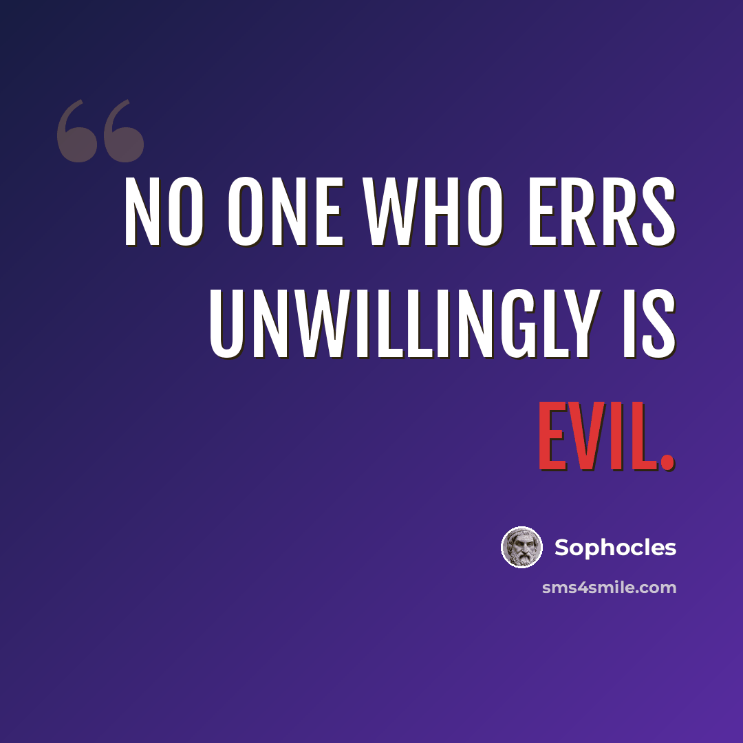 “No one who errs unwillingly is evil.” quote by Sophocles