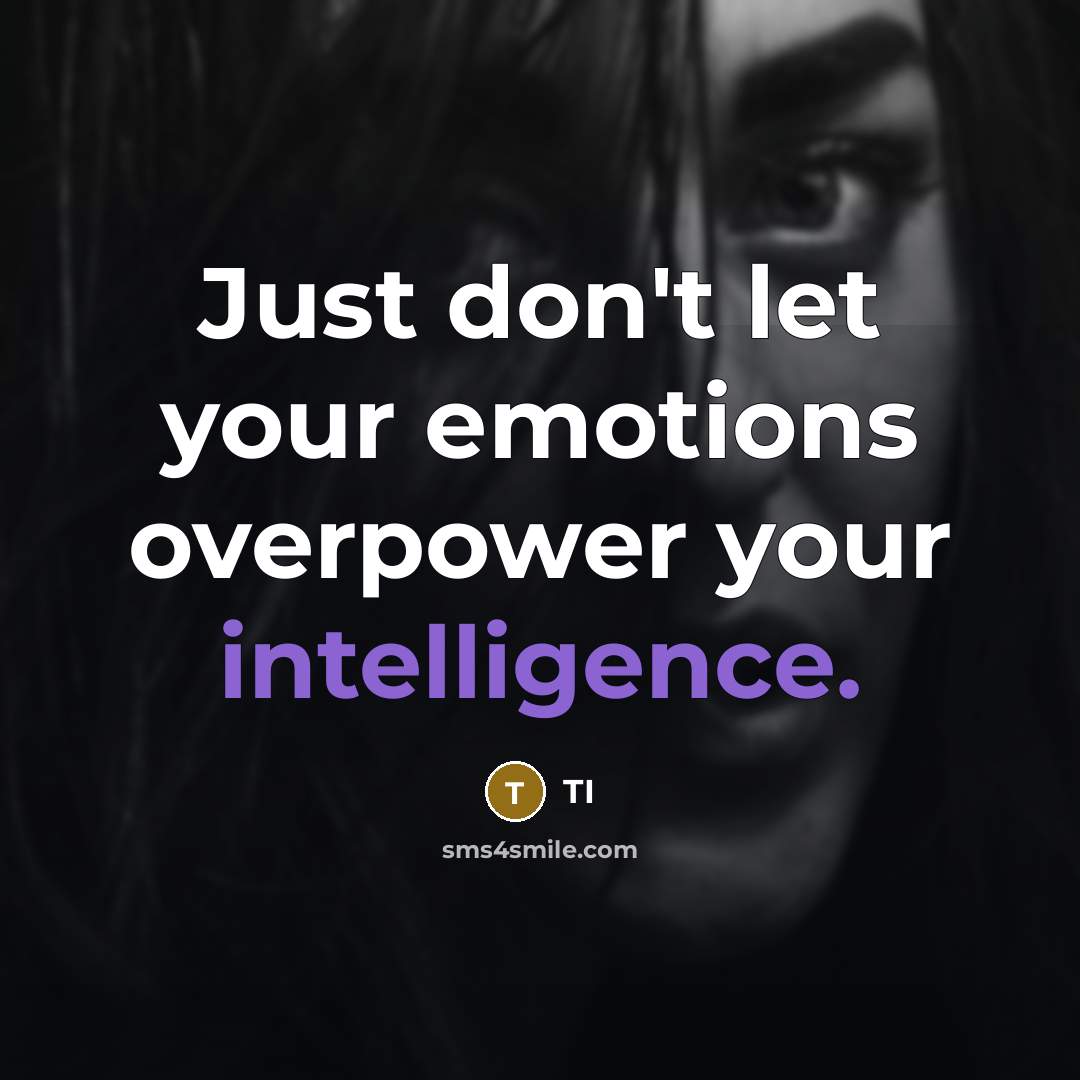“Just don't let your emotions overpower your intelligence.” quote by TI