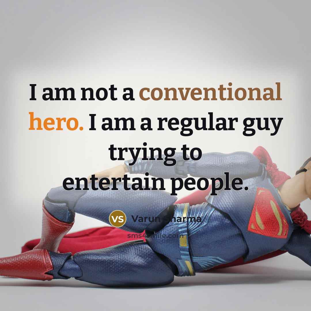 “I am not a conventional hero. I am a regular guy trying to entertain people.” quote by Varun Sharma