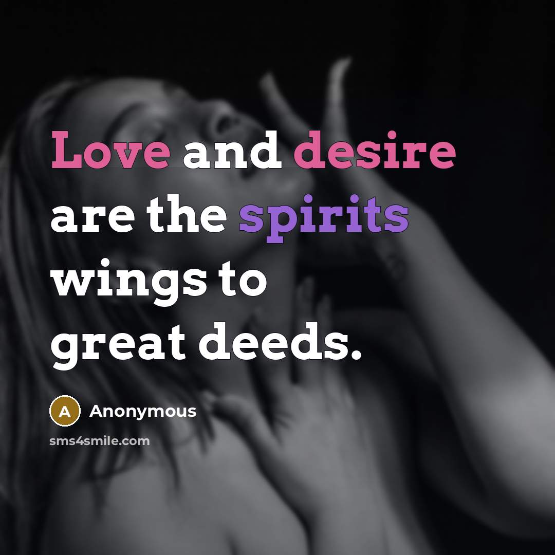 “Love and desire are the spirits wings to great deeds.” quote by Anonymous