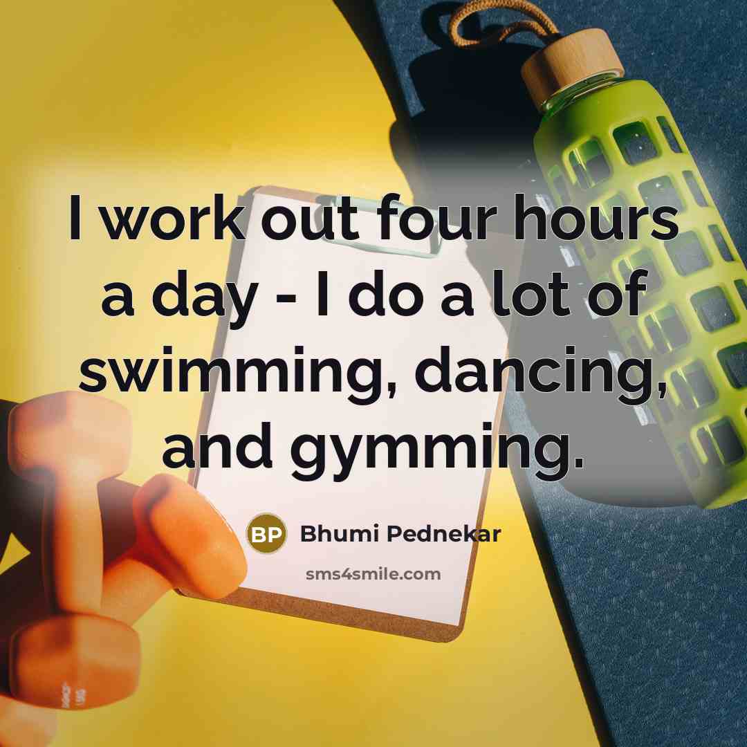 “I work out four hours a day - I do a lot of swimming, dancing, and gymming.” quote by Bhumi Pednekar