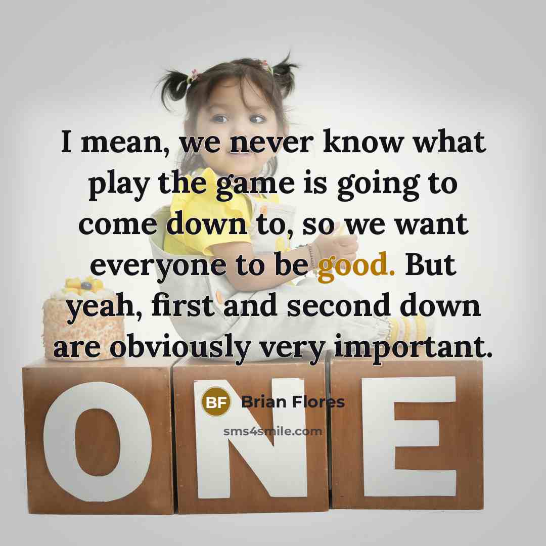 “I mean, we never know what play the game is going to come down to, so we want everyone to be good. But yeah, first and second down are obviously very important.” quote by Brian Flores