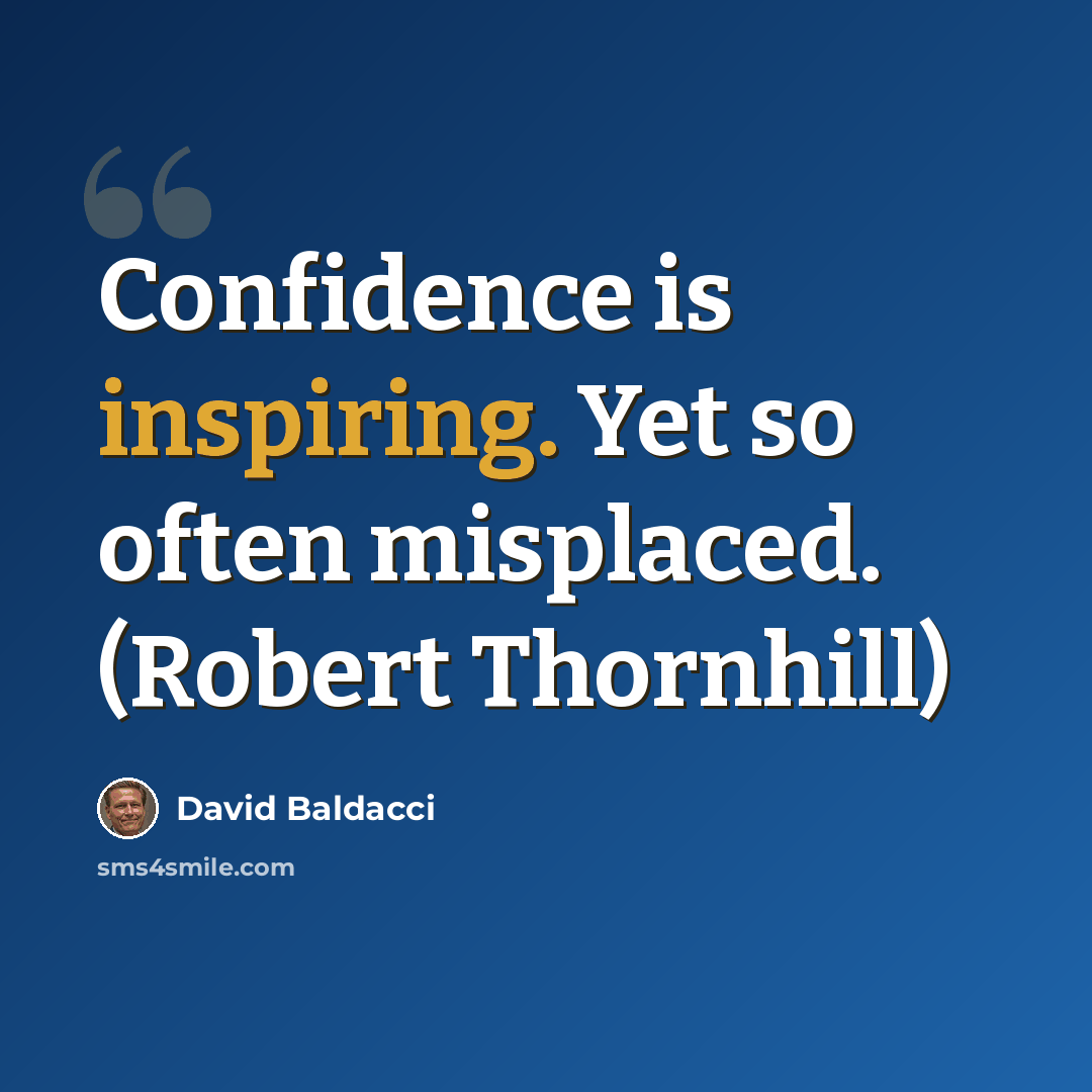 “Confidence is inspiring. Yet so often misplaced. (Robert Thornhill)” quote by David Baldacci