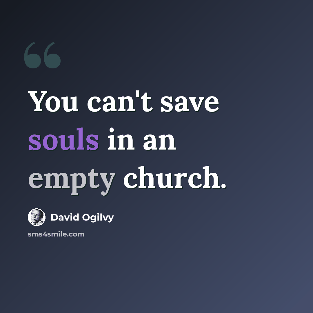 “You can't save souls in an empty church.” quote by David Ogilvy