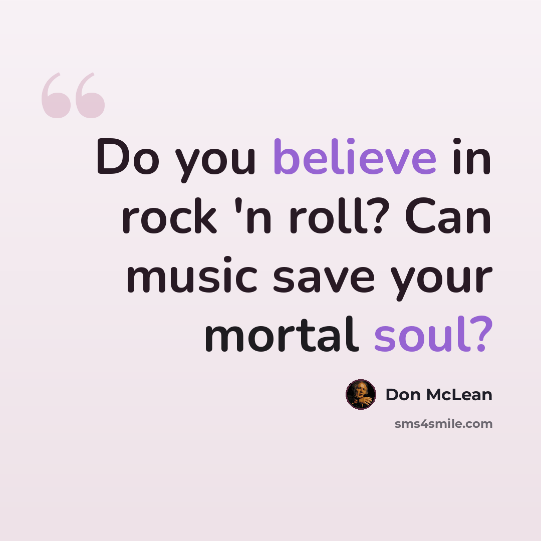 “Do you believe in rock 'n roll? Can music save your mortal soul?” quote by Don McLean
