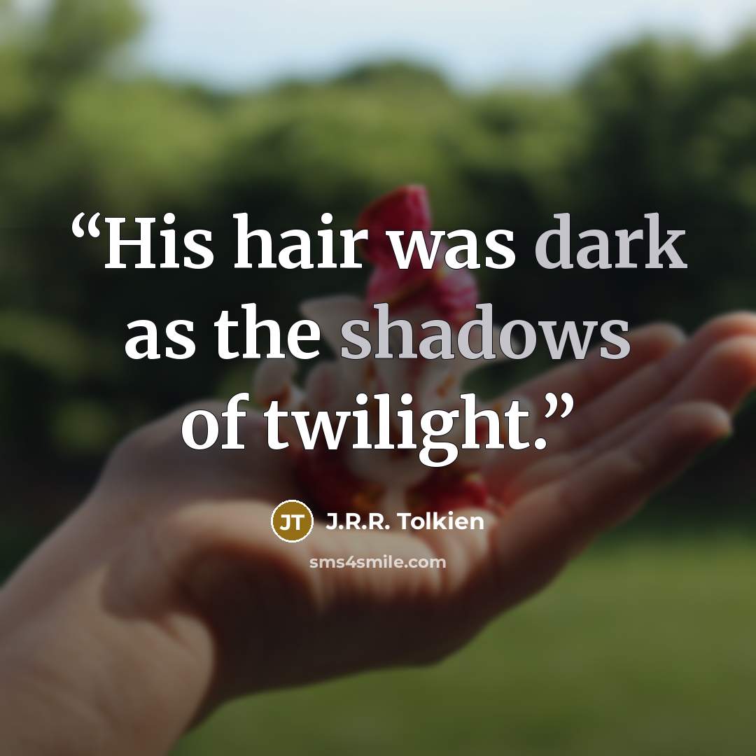 “His hair was dark as the shadows of twilight.” quote by J.R.R. Tolkien