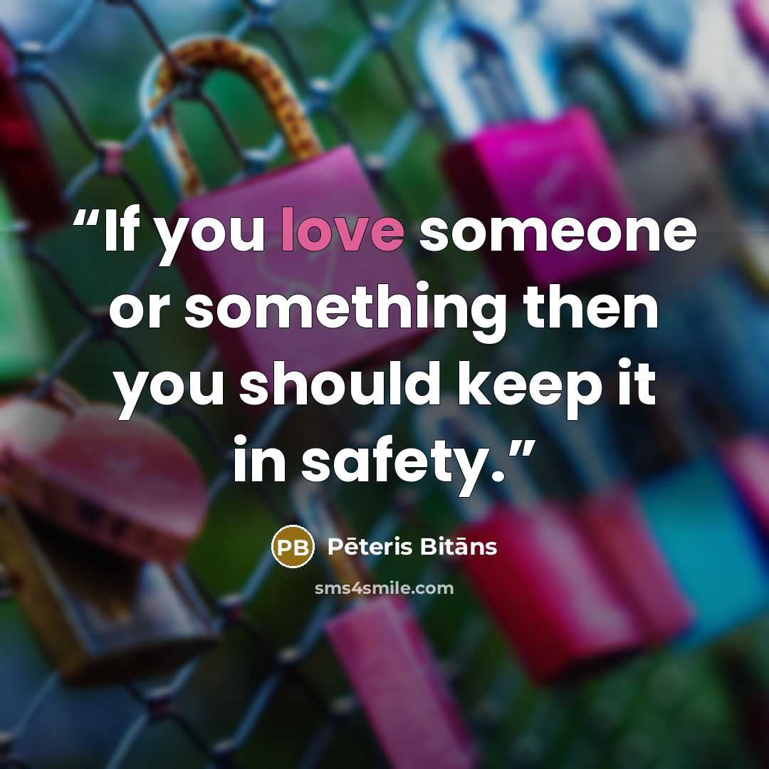 “If you love someone or something then you should keep it in safety.” quote by Pēteris Bitāns