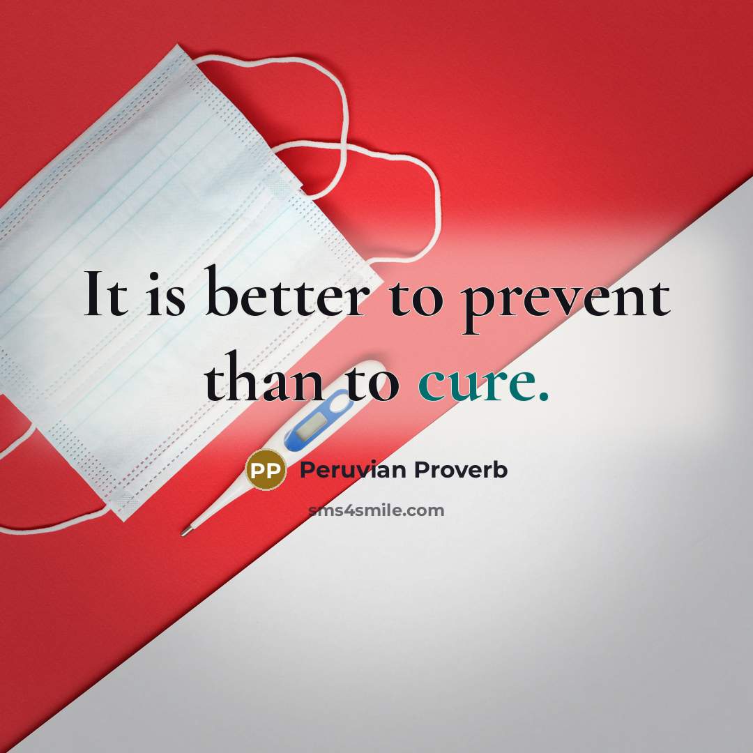 “It is better to prevent than to cure.” quote by Peruvian Proverb