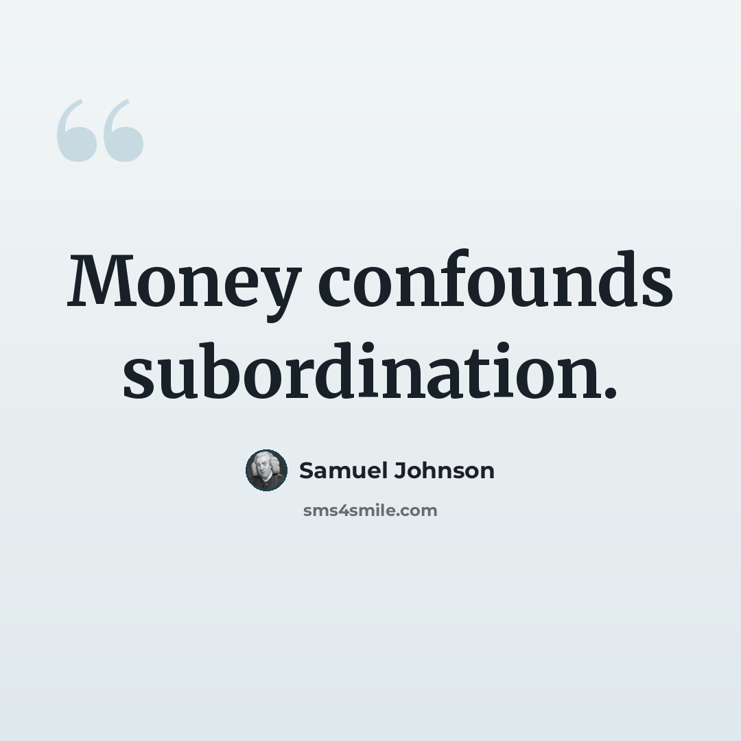 “Money confounds subordination.” quote by Samuel Johnson