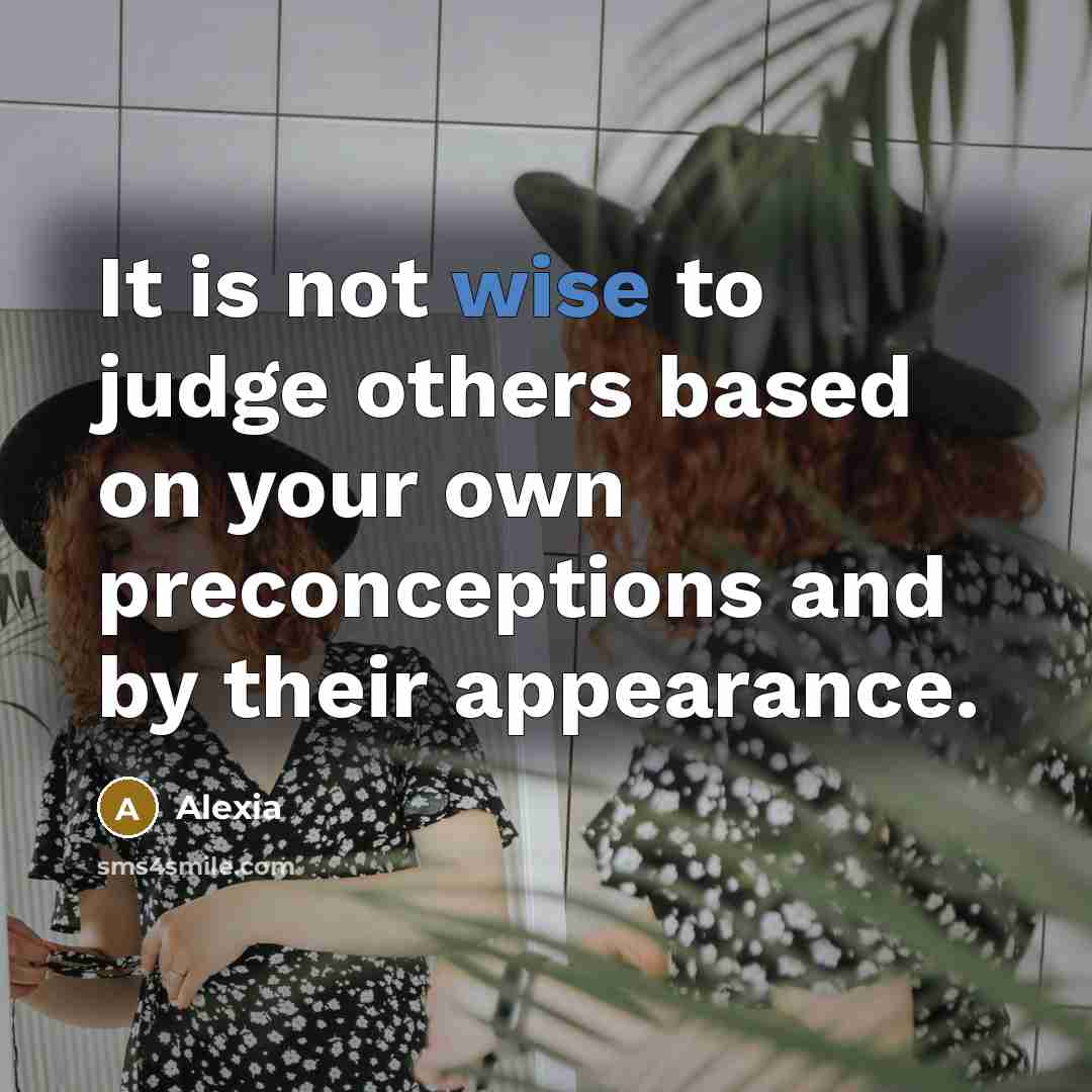 “It is not wise to judge others based on your own preconceptions and by their appearance.” quote by Alexia