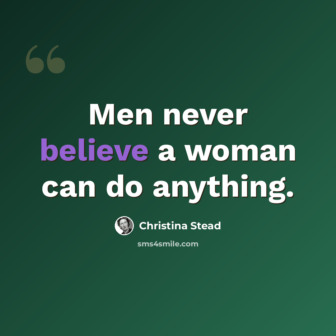 “Men never believe a woman can do anything.” quote by Christina Stead