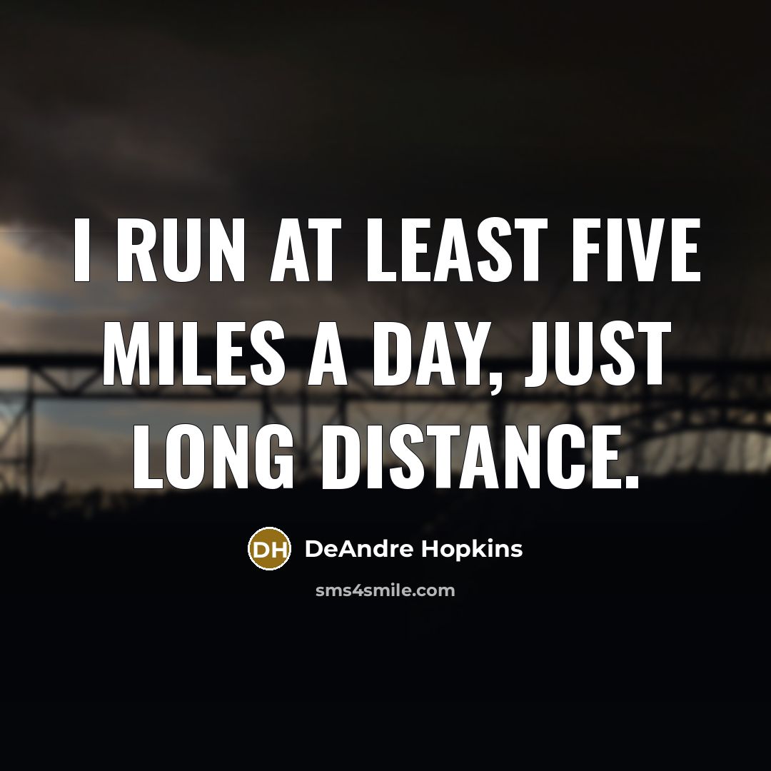 “I run at least five miles a day, just long distance.” quote by DeAndre Hopkins