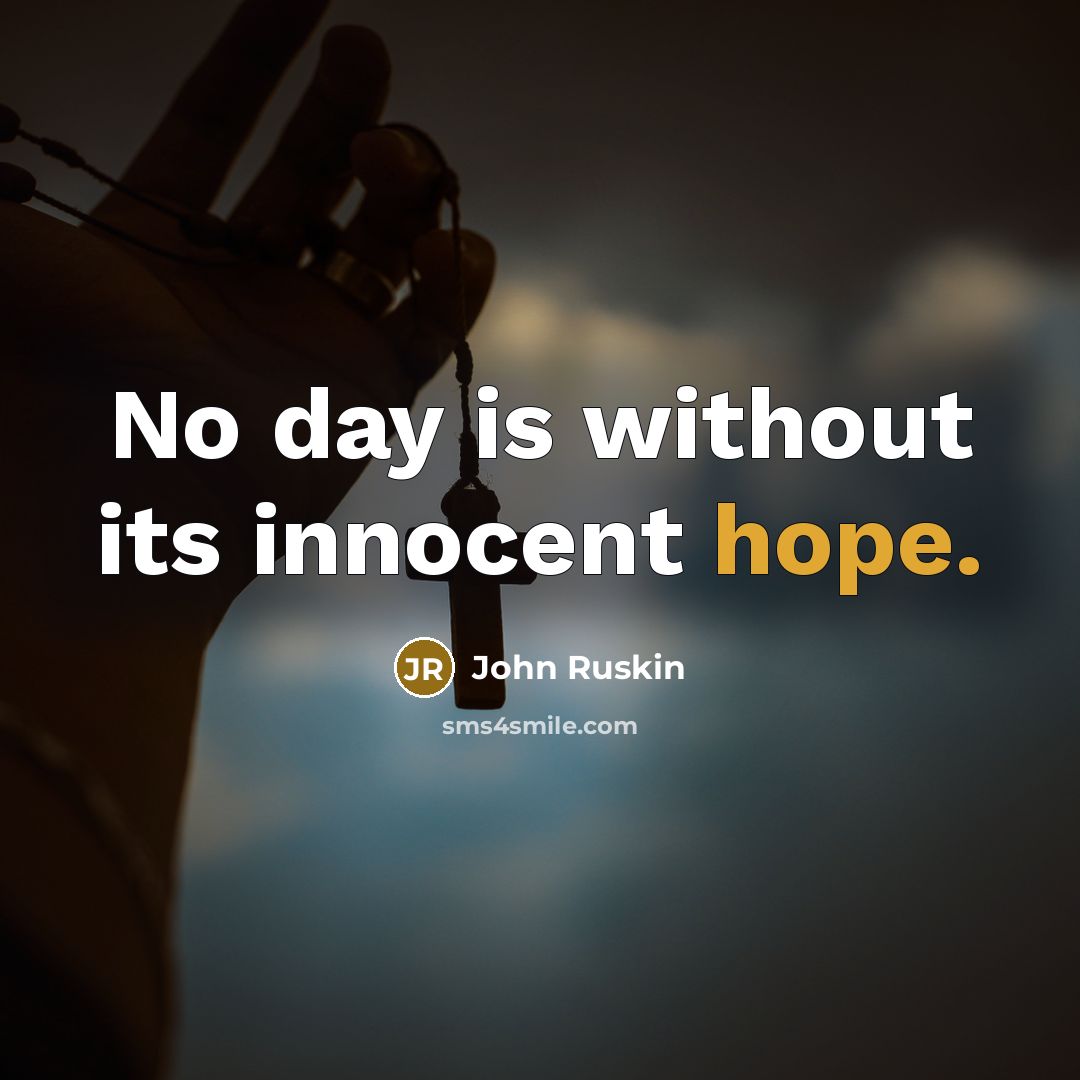 “No day is without its innocent hope.” quote by John Ruskin