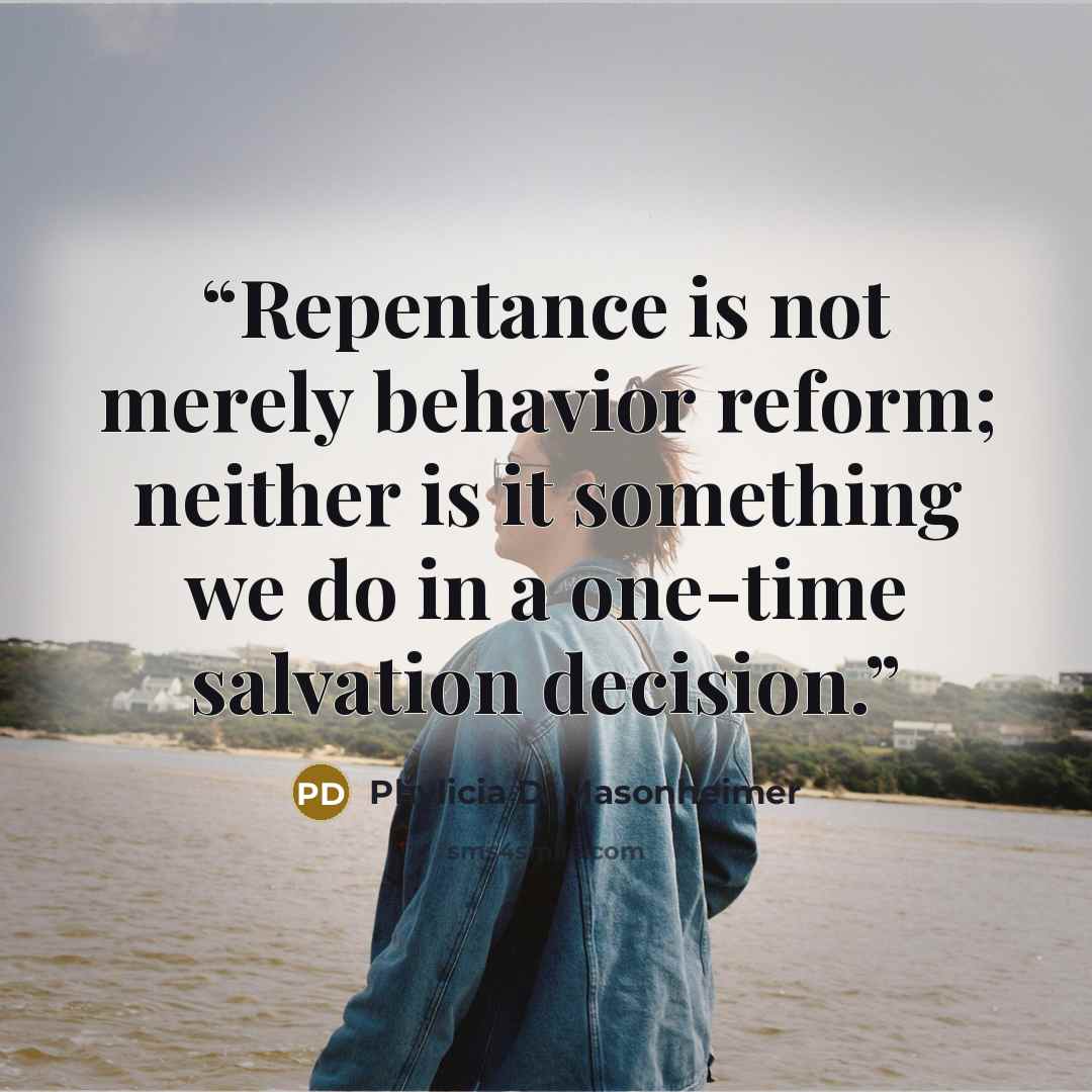 “Repentance is not merely behavior reform; neither is it something we do in a one-time salvation decision.” quote by Phylicia D. Masonheimer