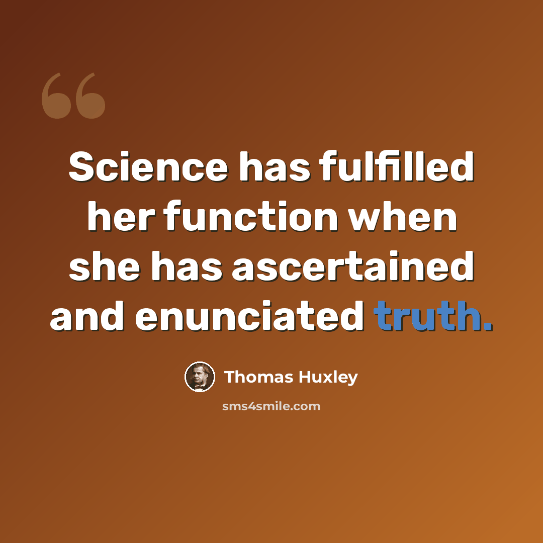 “Science has fulfilled her function when she has ascertained and enunciated truth.” quote by Thomas Huxley