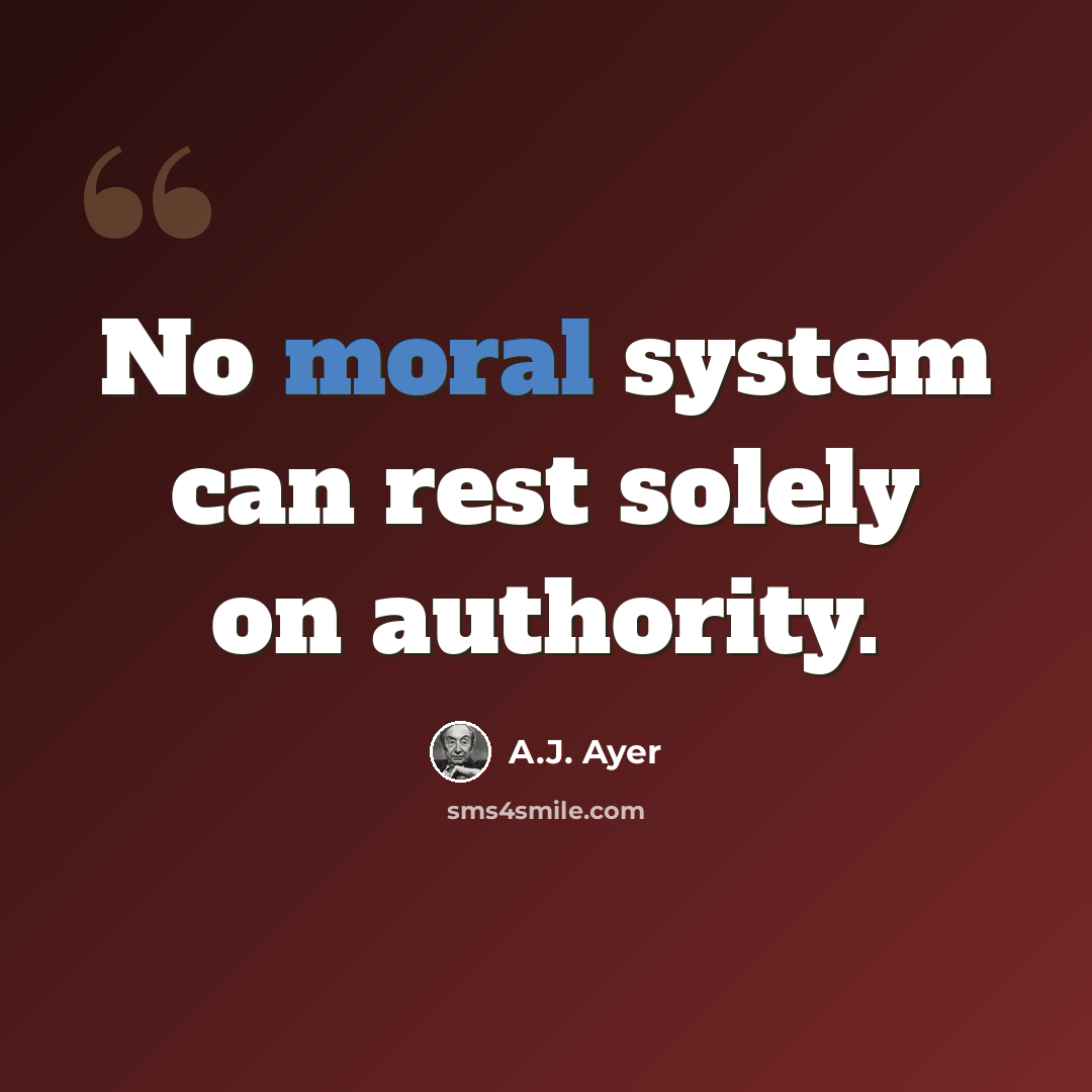 “No moral system can rest solely on authority.” quote by A.J. Ayer