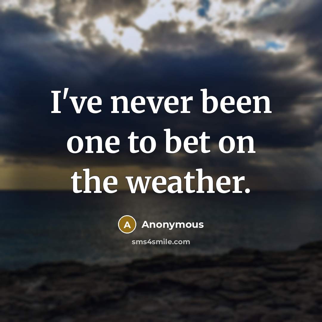 “I've never been one to bet on the weather.” quote by Anonymous