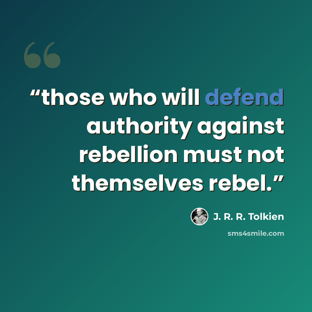 “those who will defend authority against rebellion must not themselves rebel.” quote by J. R. R. Tolkien